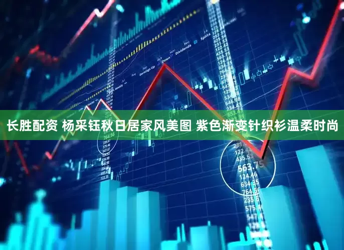 长胜配资 杨采钰秋日居家风美图 紫色渐变针织衫温柔时尚